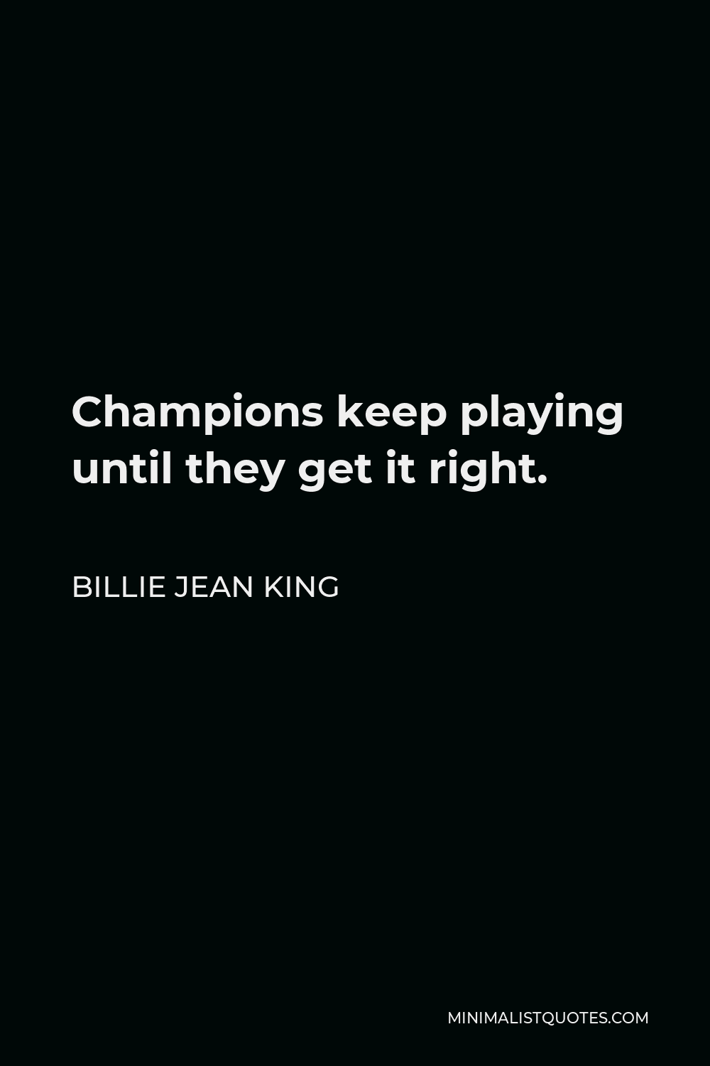Billie Jean King Quote - Champions keep playing until they get it right.