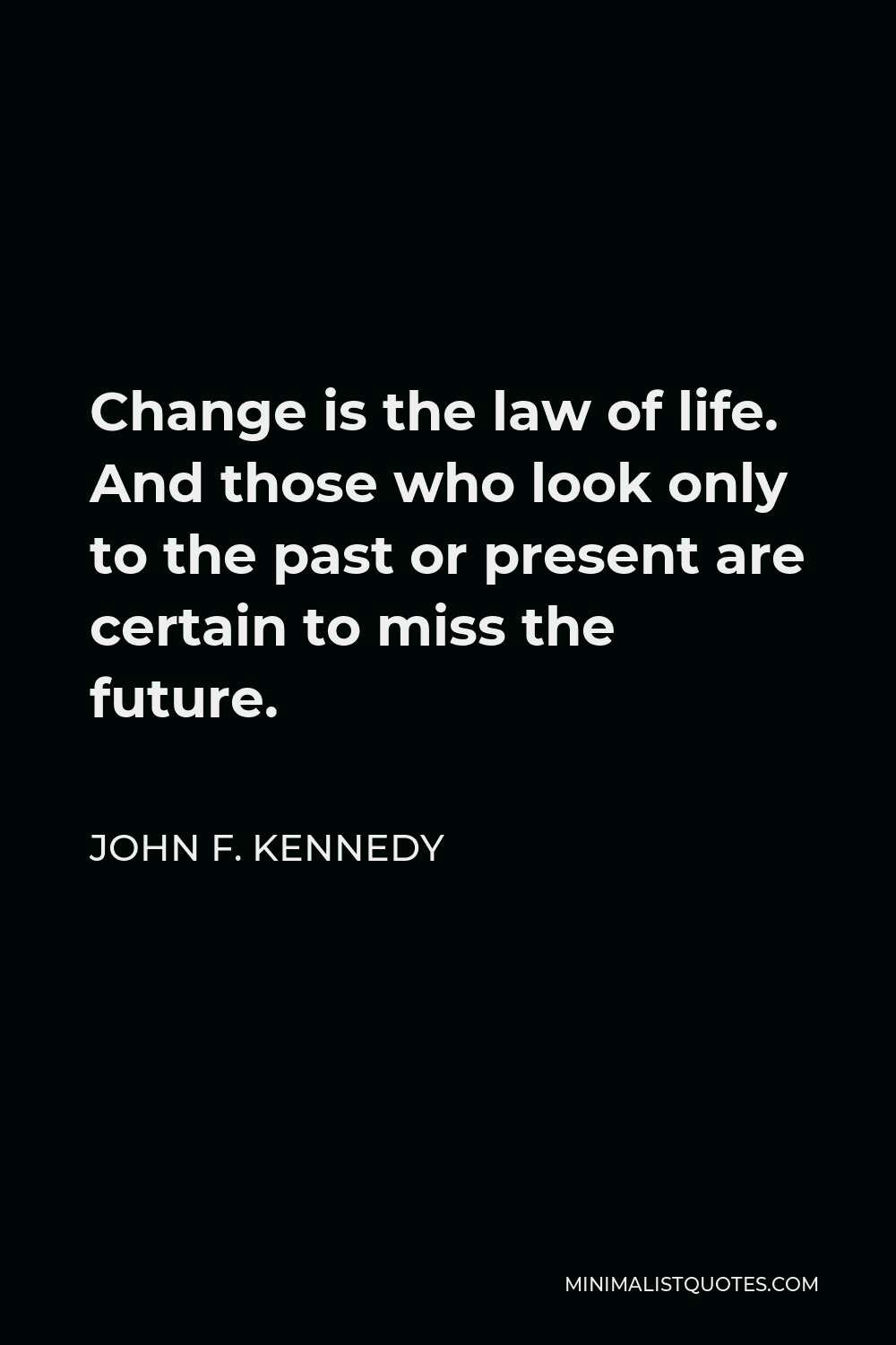 Jfk Quote About Change John F. Kennedy Quote: Change Is The Law Of Life. And Those Who Look Only  To The Past Or Present Are Certain To Miss The Future.