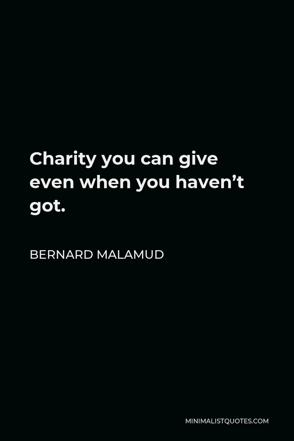 Bernard Malamud Quote - Charity you can give even when you haven’t got.