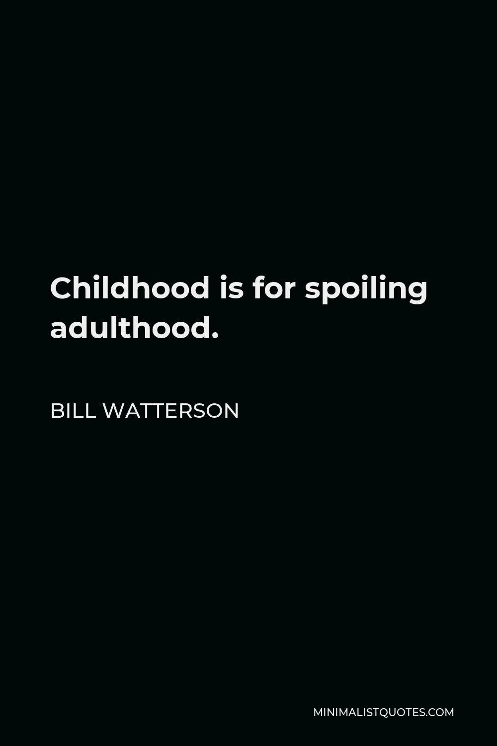 Bill Watterson Quote - Childhood is for spoiling adulthood.