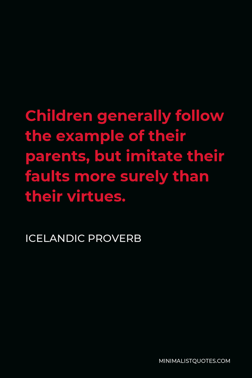 Icelandic Proverb Quote - Children generally follow the example of their parents, but imitate their faults more surely than their virtues.