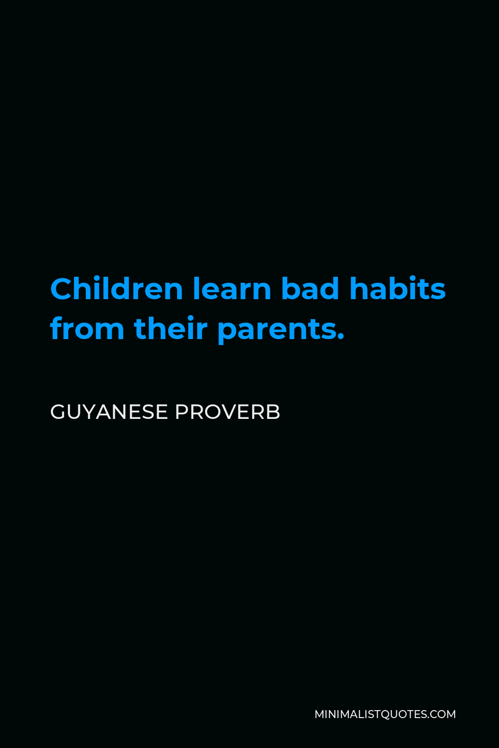 Guyanese Proverb Quote - Children learn bad habits from their parents.
