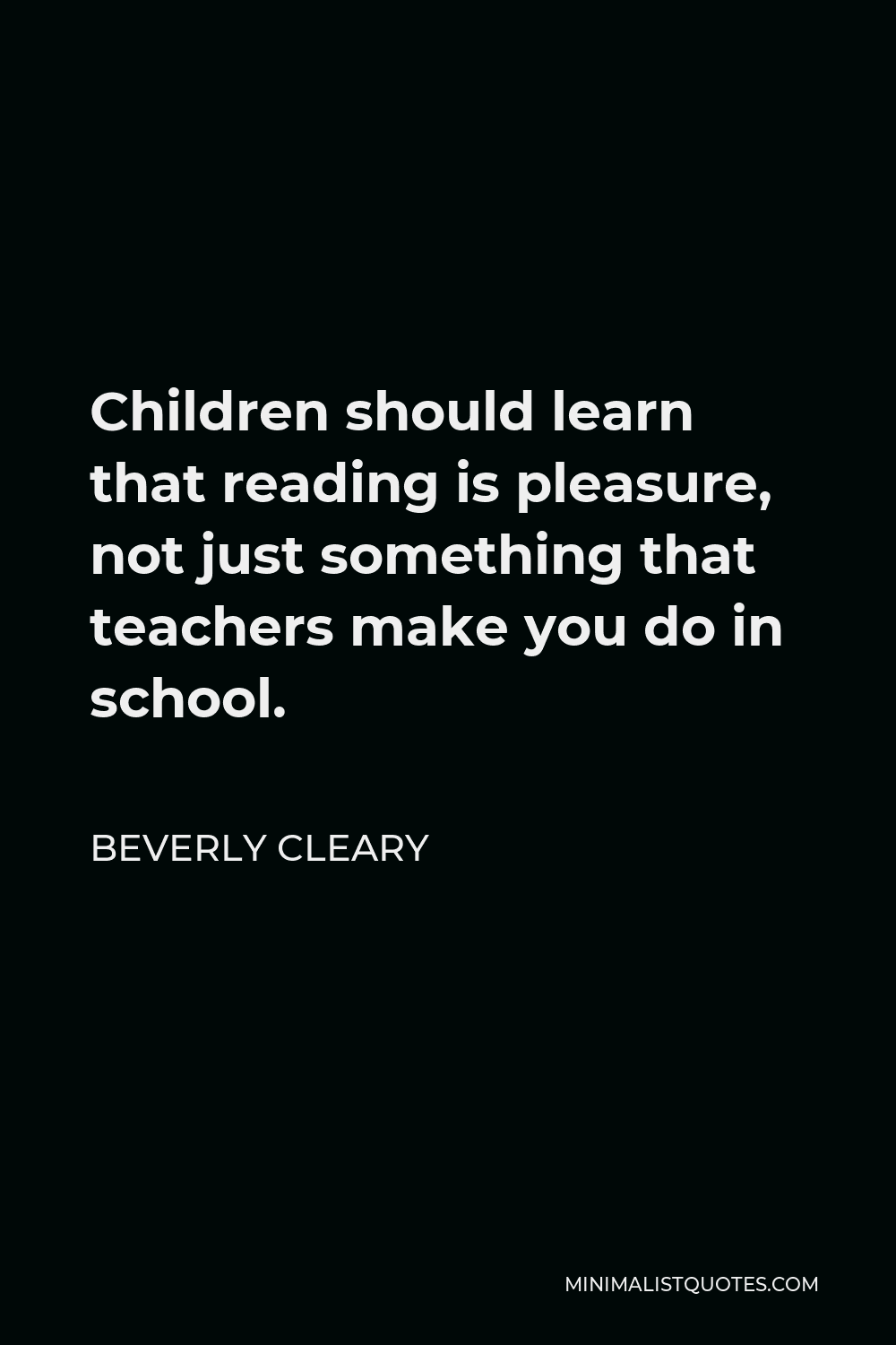 Beverly Cleary Quote - Children should learn that reading is pleasure, not just something that teachers make you do in school.
