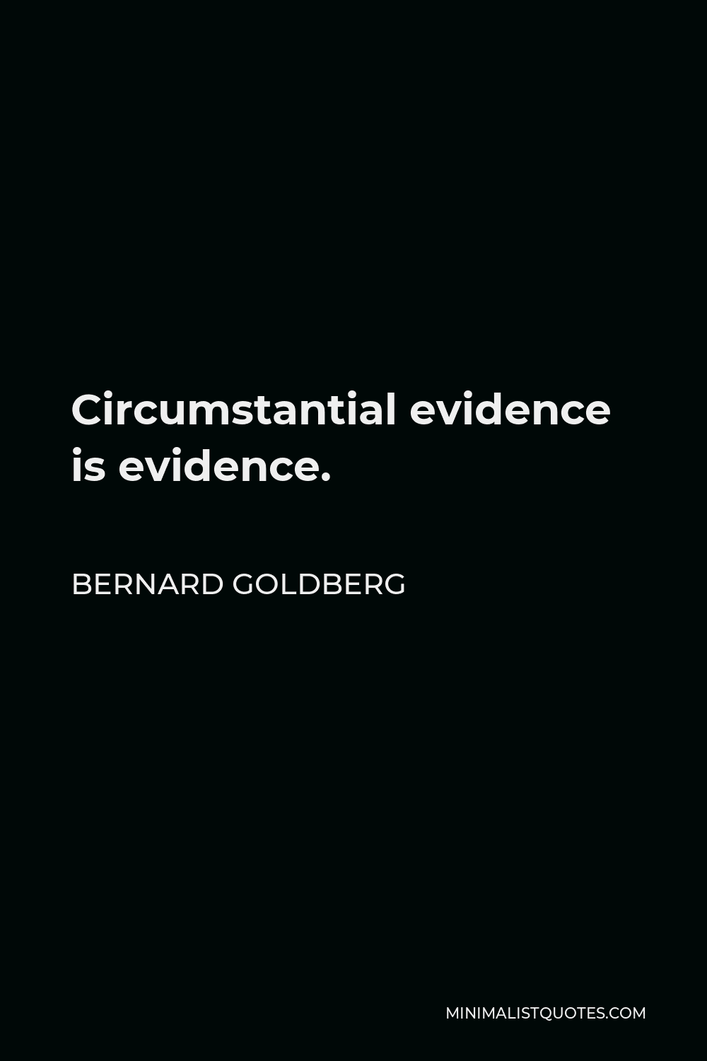 Bernard Goldberg Quote - Circumstantial evidence is evidence.