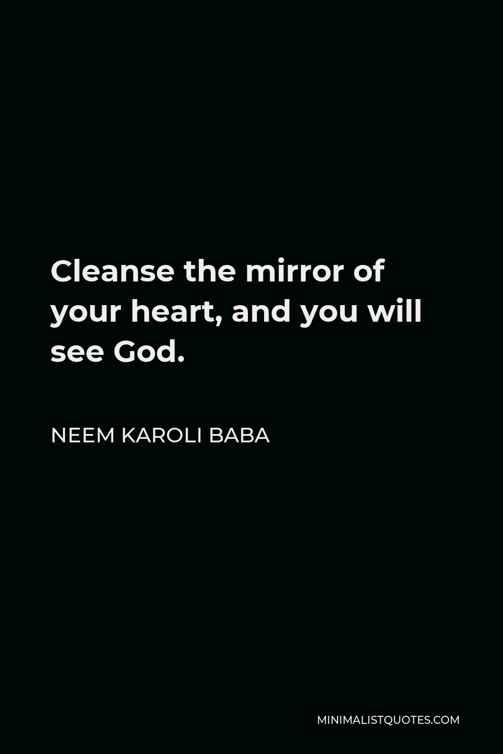 Neem Karoli Baba Quote - Cleanse the mirror of your heart, and you will see God.