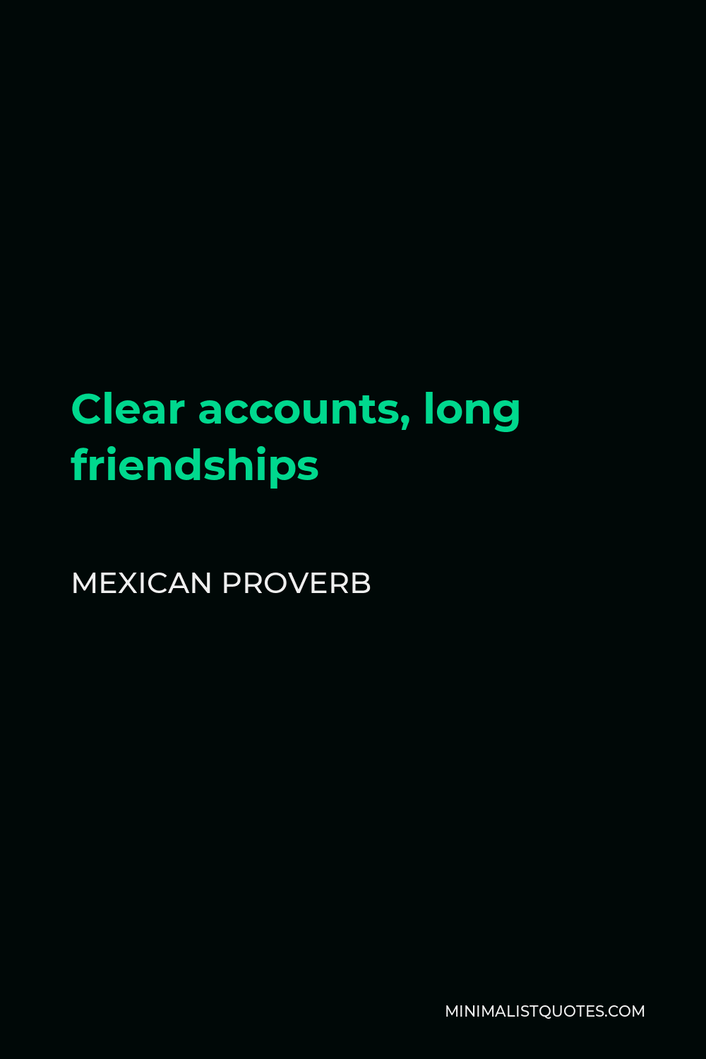 Mexican Proverb Quote - Clear accounts, long friendships