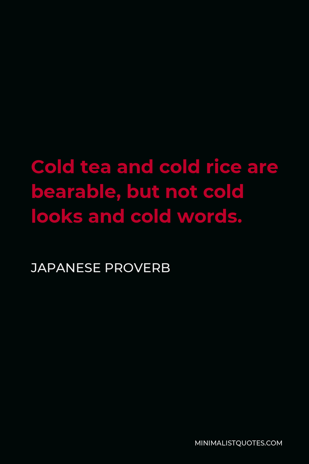 Japanese Proverb Quote - Cold tea and cold rice are bearable, but not cold looks and cold words.