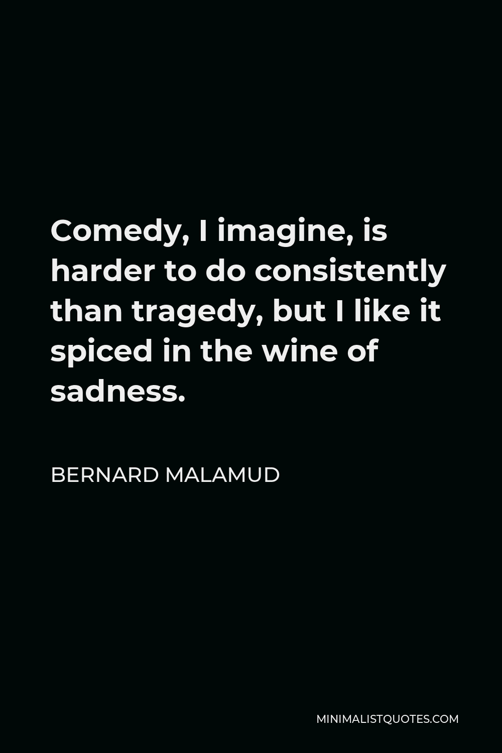 Bernard Malamud Quote Comedy I Imagine Is Harder To Do Consistently 