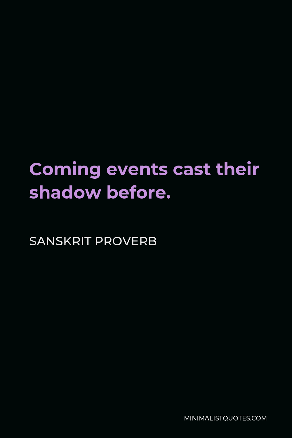 Sanskrit Proverb Quote - Coming events cast their shadow before.