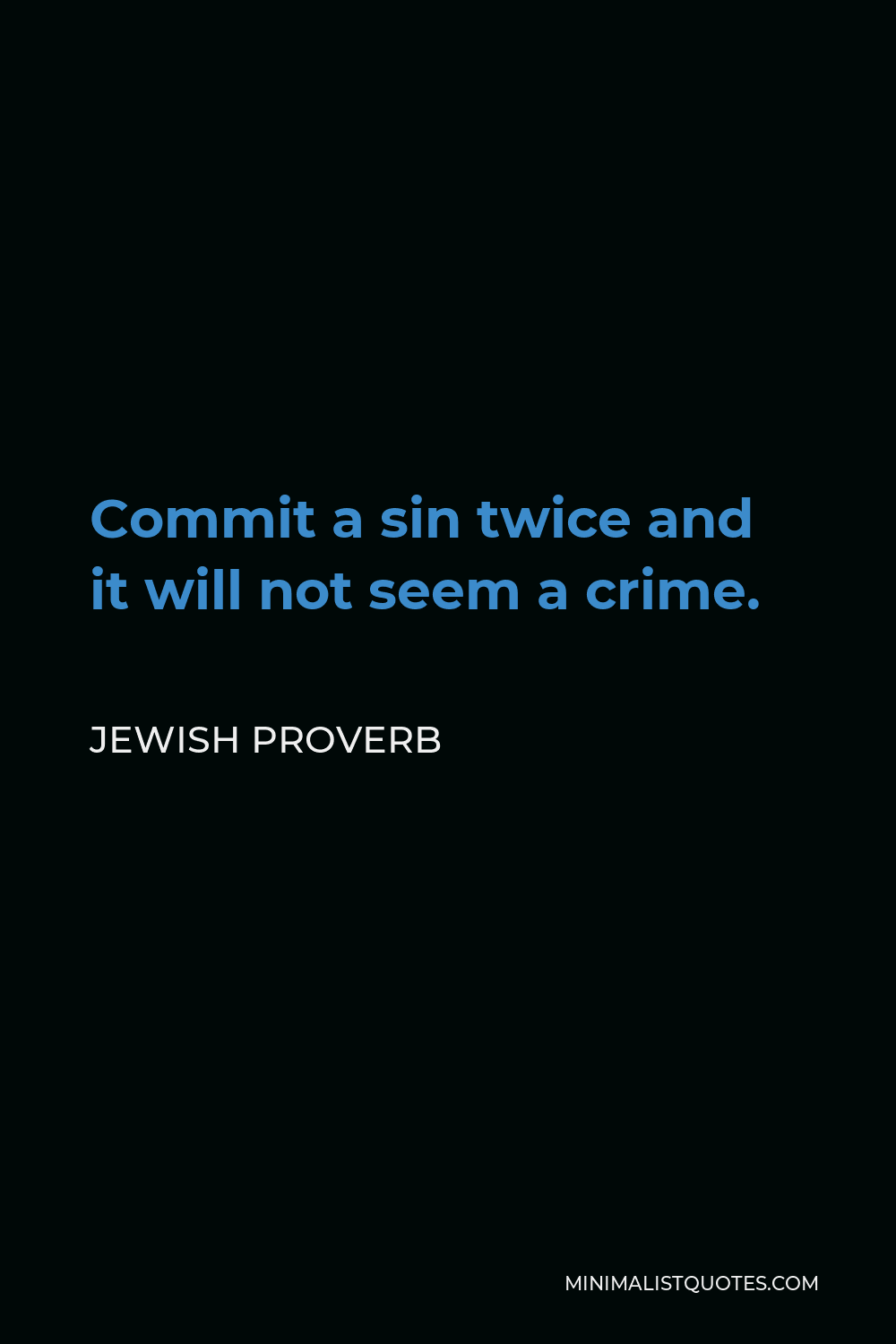 Jewish Proverb Quote - Commit a sin twice and it will not seem a crime.