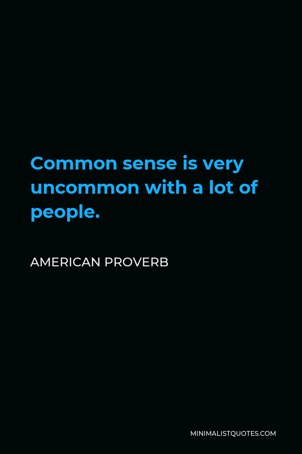 American Proverb Quote - Common sense is very uncommon with a lot of people.