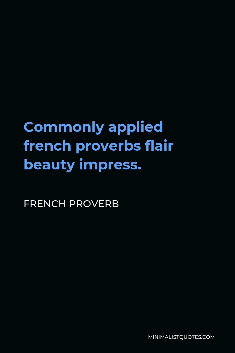 French Proverb Quote - Commonly applied french proverbs flair beauty impress.