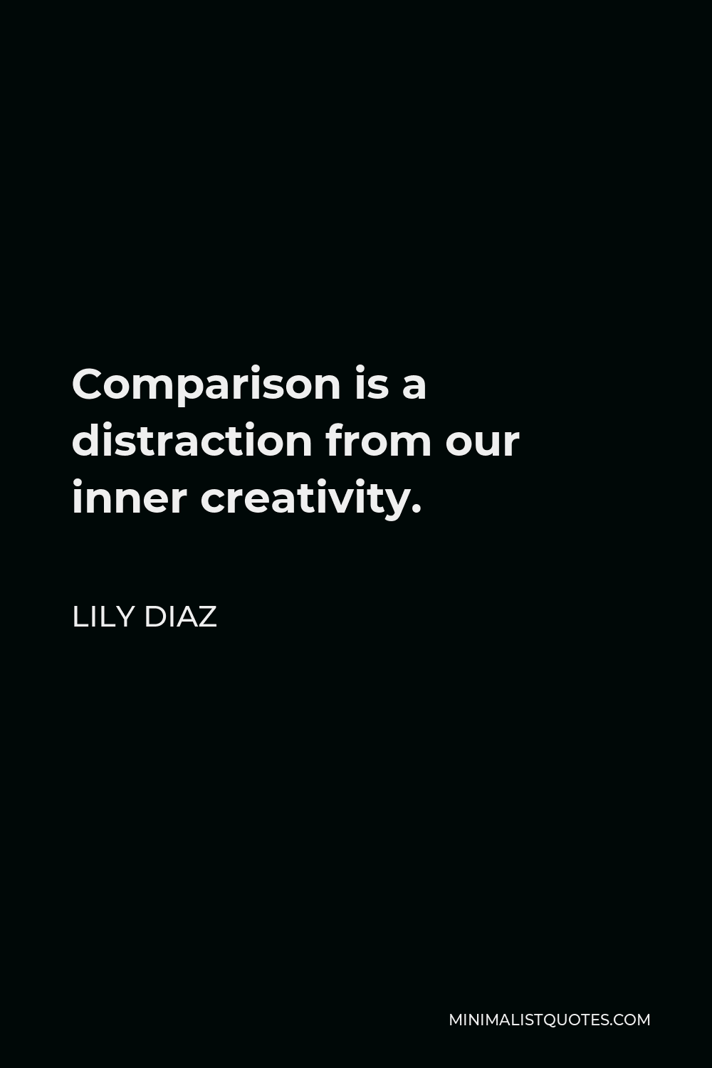 Lily Diaz Quote - Comparison is a distraction from our inner creativity.
