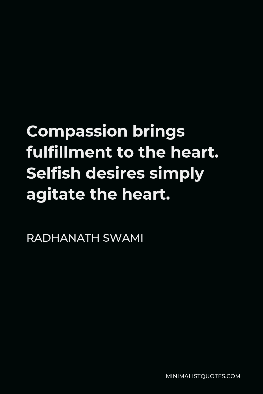 Radhanath Swami Quote - Compassion brings fulfillment to the heart. Selfish desires simply agitate the heart.