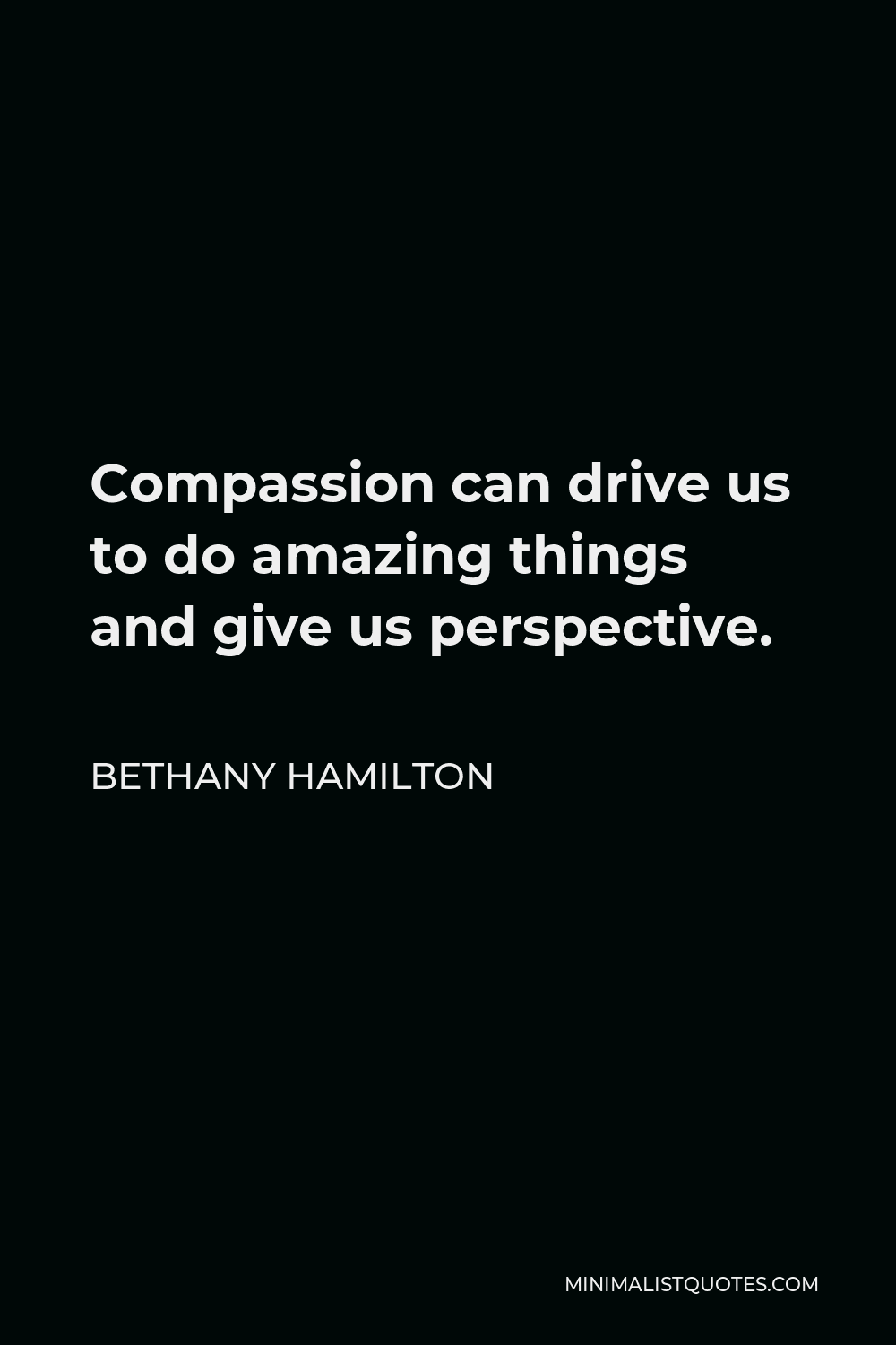 Bethany Hamilton Quote - Compassion can drive us to do amazing things and give us perspective.