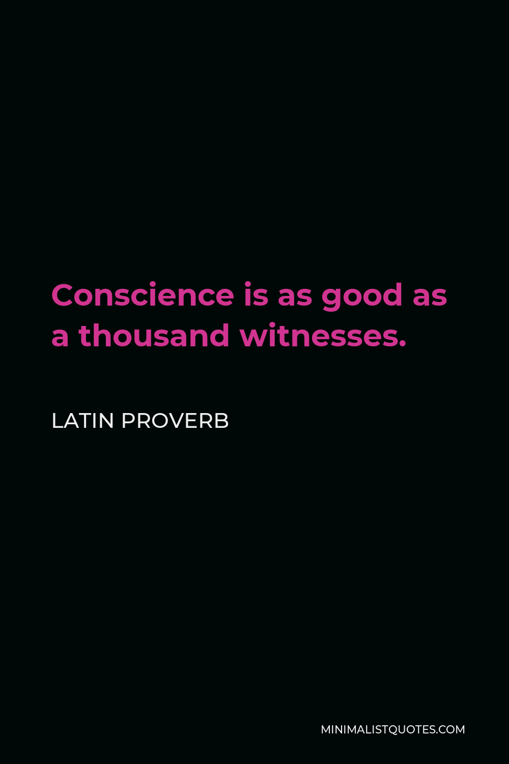 Latin Proverb Quote - Conscience is as good as a thousand witnesses.