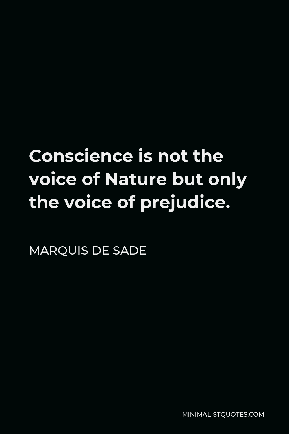 Marquis de Sade Quote - Conscience is not the voice of Nature but only the voice of prejudice.