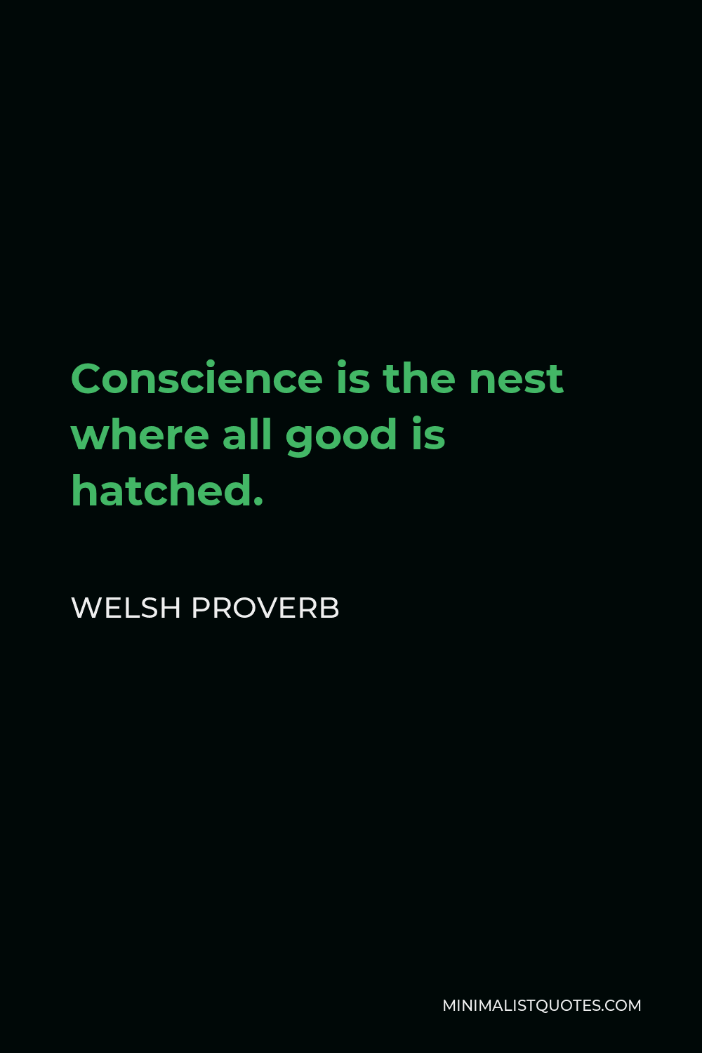 Welsh Proverb Quote - Conscience is the nest where all good is hatched.