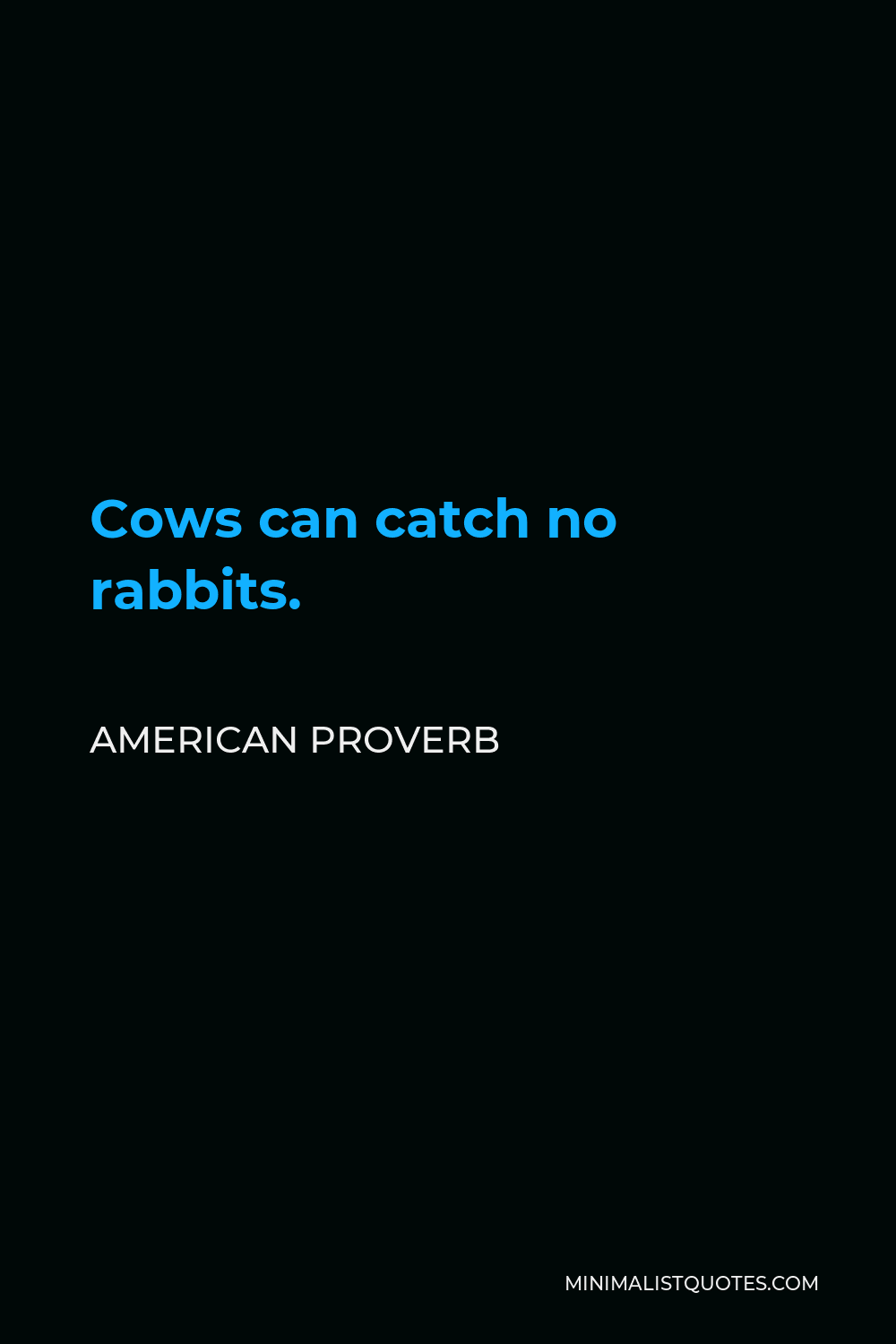 American Proverb Quote - Cows can catch no rabbits.