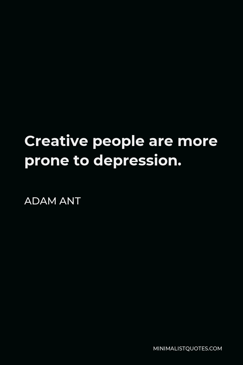 Adam Ant Quote - Creative people are more prone to depression.