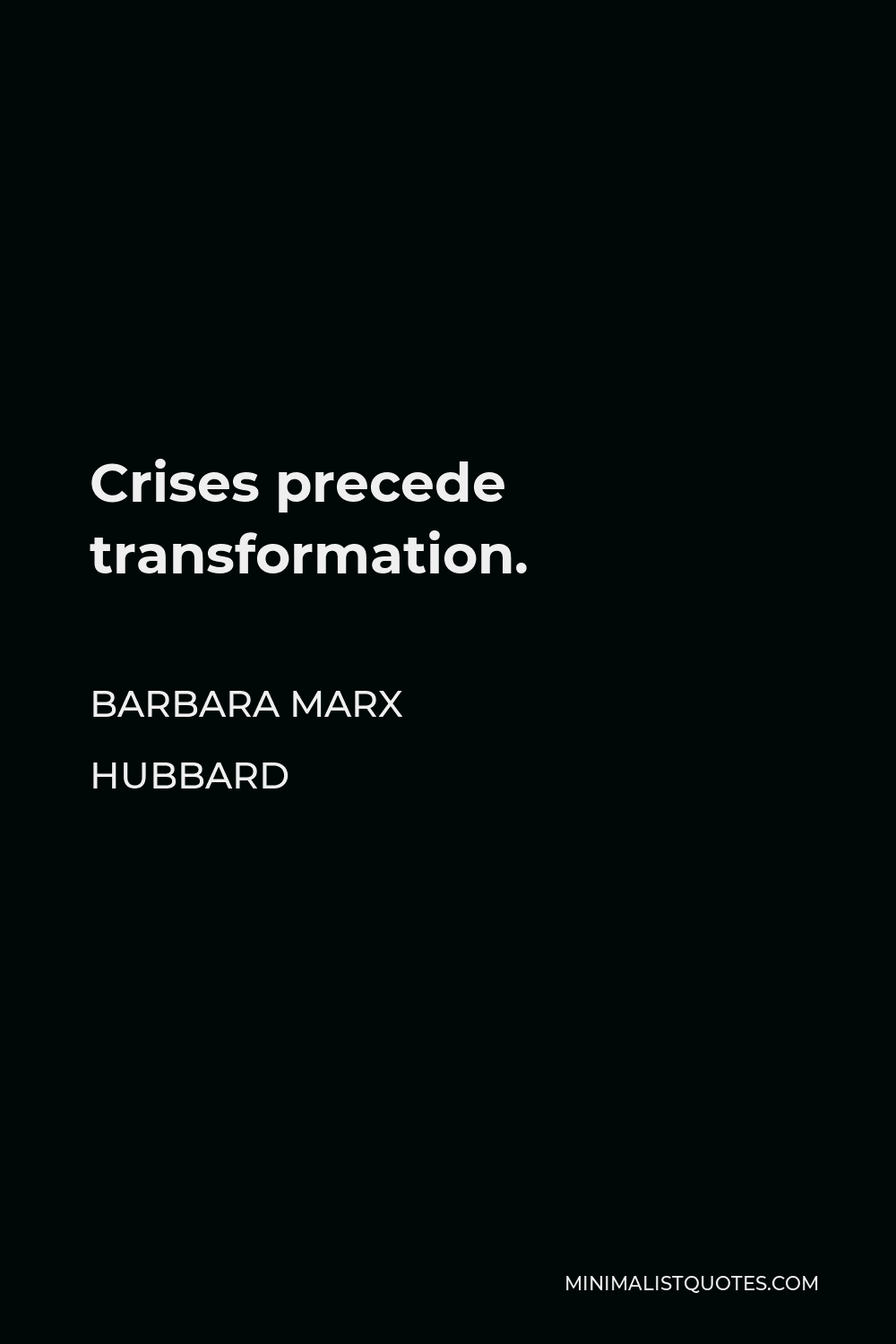 Barbara Marx Hubbard Quote - Crises precede transformation.