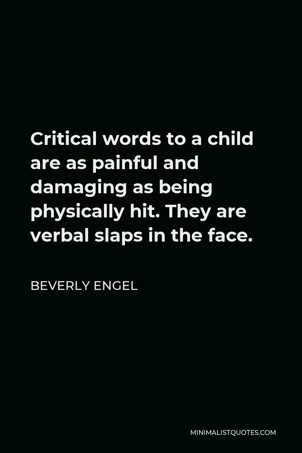Beverly Engel Quote - Critical words to a child are as painful and damaging as being physically hit. They are verbal slaps in the face.