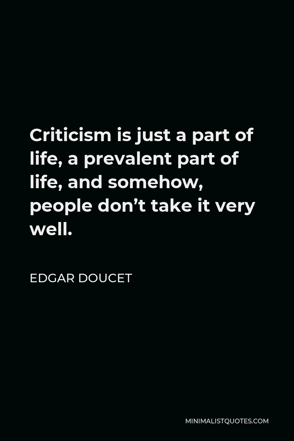 Edgar Doucet Quote - Criticism is just a part of life, a prevalent part of life, and somehow, people don’t take it very well.
