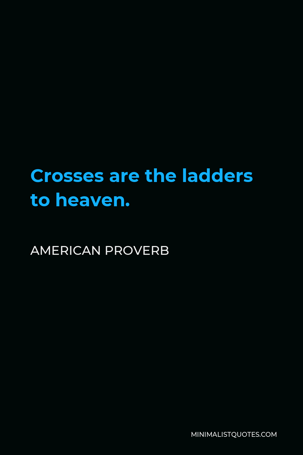 American Proverb Quote - Crosses are the ladders to heaven.