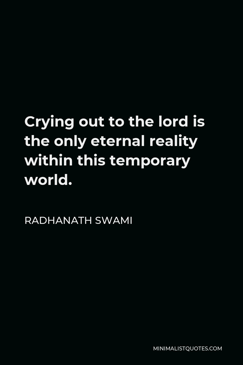 Radhanath Swami Quote - Crying out to the lord is the only eternal reality within this temporary world.