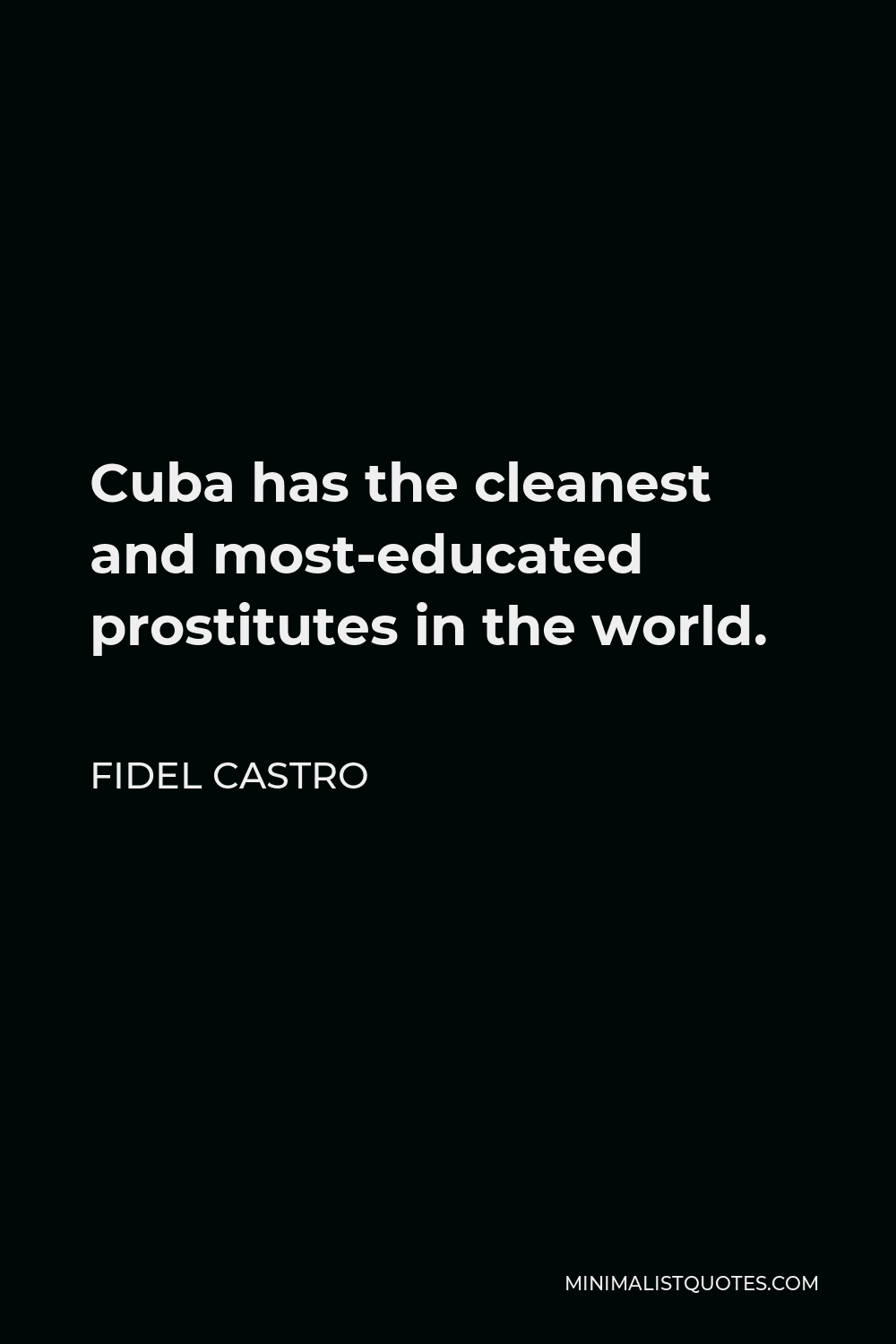 Fidel Castro Quote - Cuba has the cleanest and most-educated prostitutes in the world.
