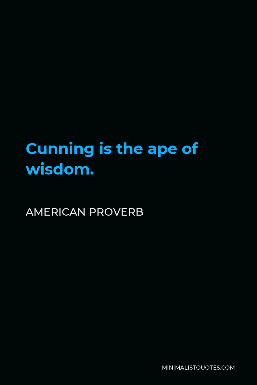 American Proverb Quote - Cunning is the ape of wisdom.