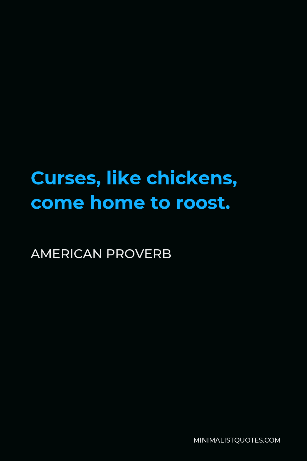 American Proverb Quote - Curses, like chickens, come home to roost.