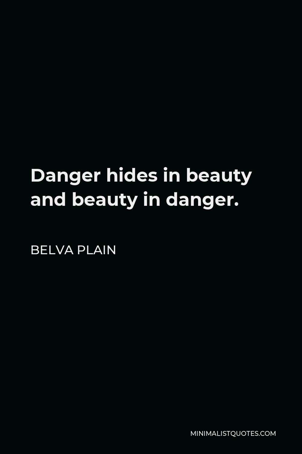 Belva Plain Quote - Danger hides in beauty and beauty in danger.