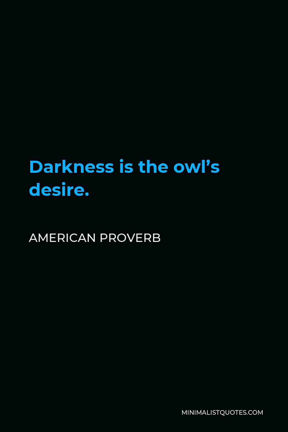 American Proverb Quote - Darkness is the owl’s desire.
