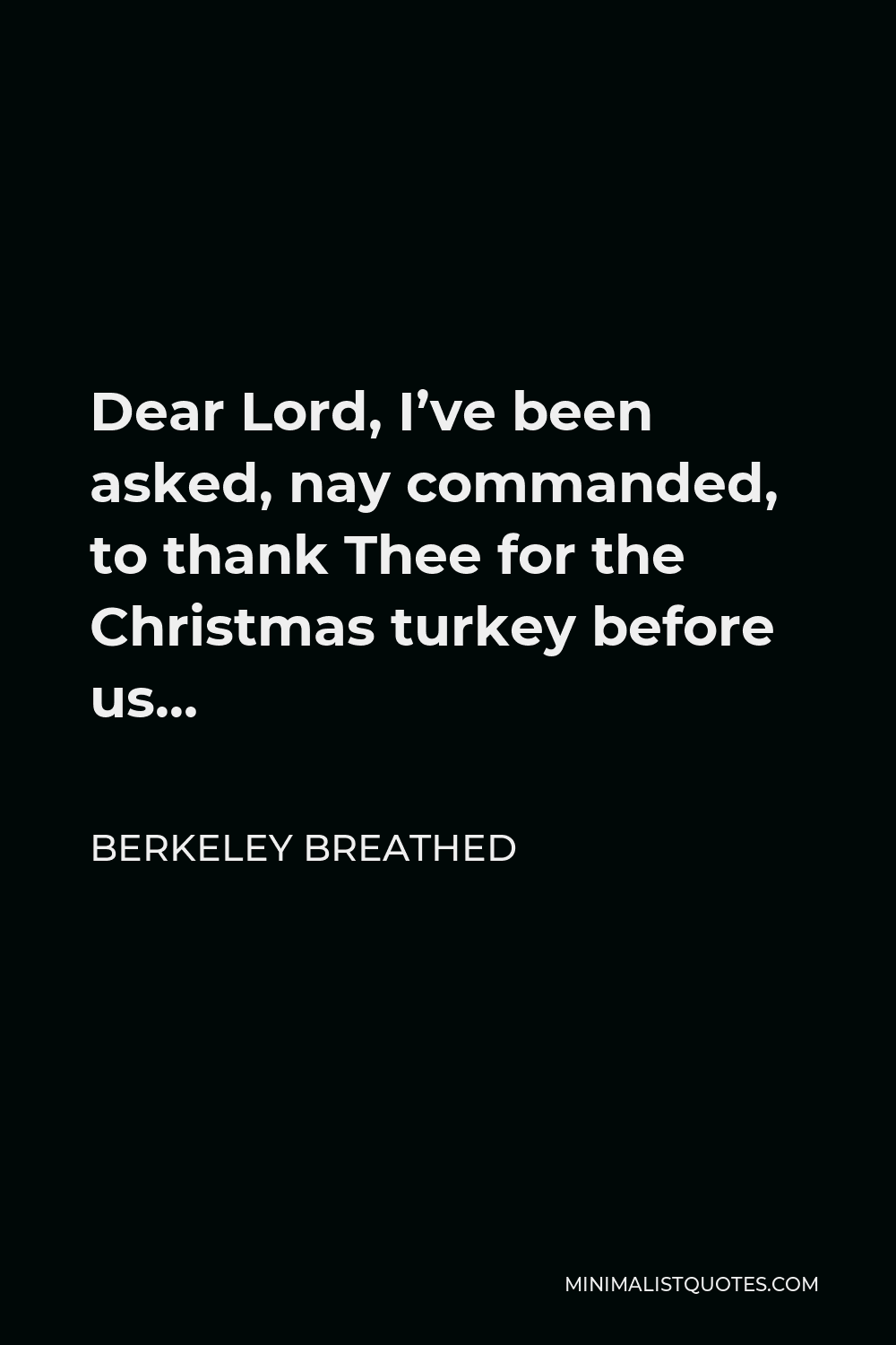 Berkeley Breathed Quote - Dear Lord, I’ve been asked, nay commanded, to thank Thee for the Christmas turkey before us…