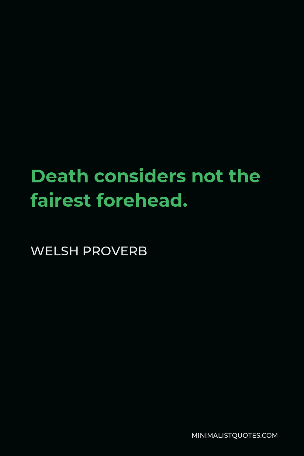 Welsh Proverb Quote - Death considers not the fairest forehead.