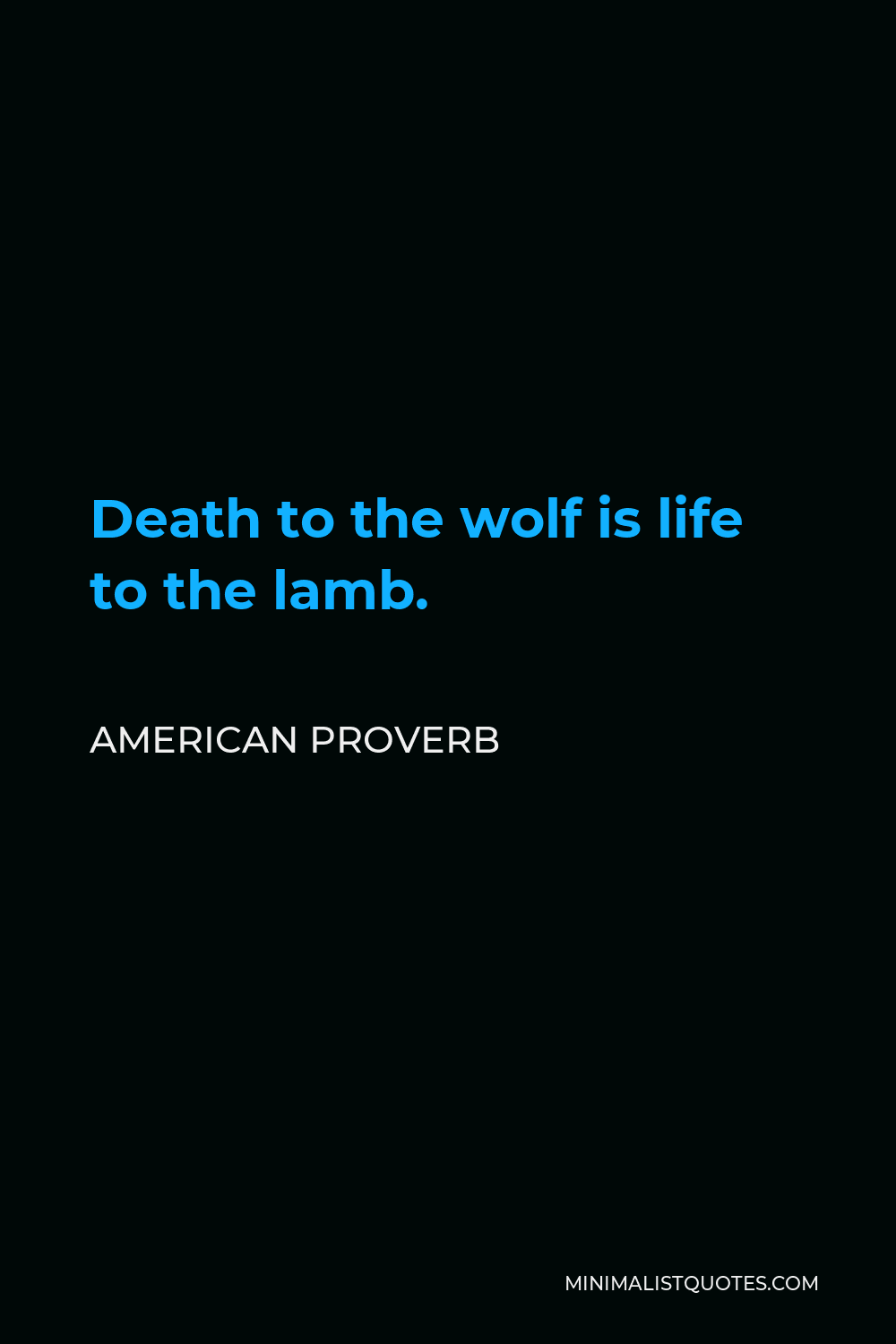 American Proverb Quote - Death to the wolf is life to the lamb.