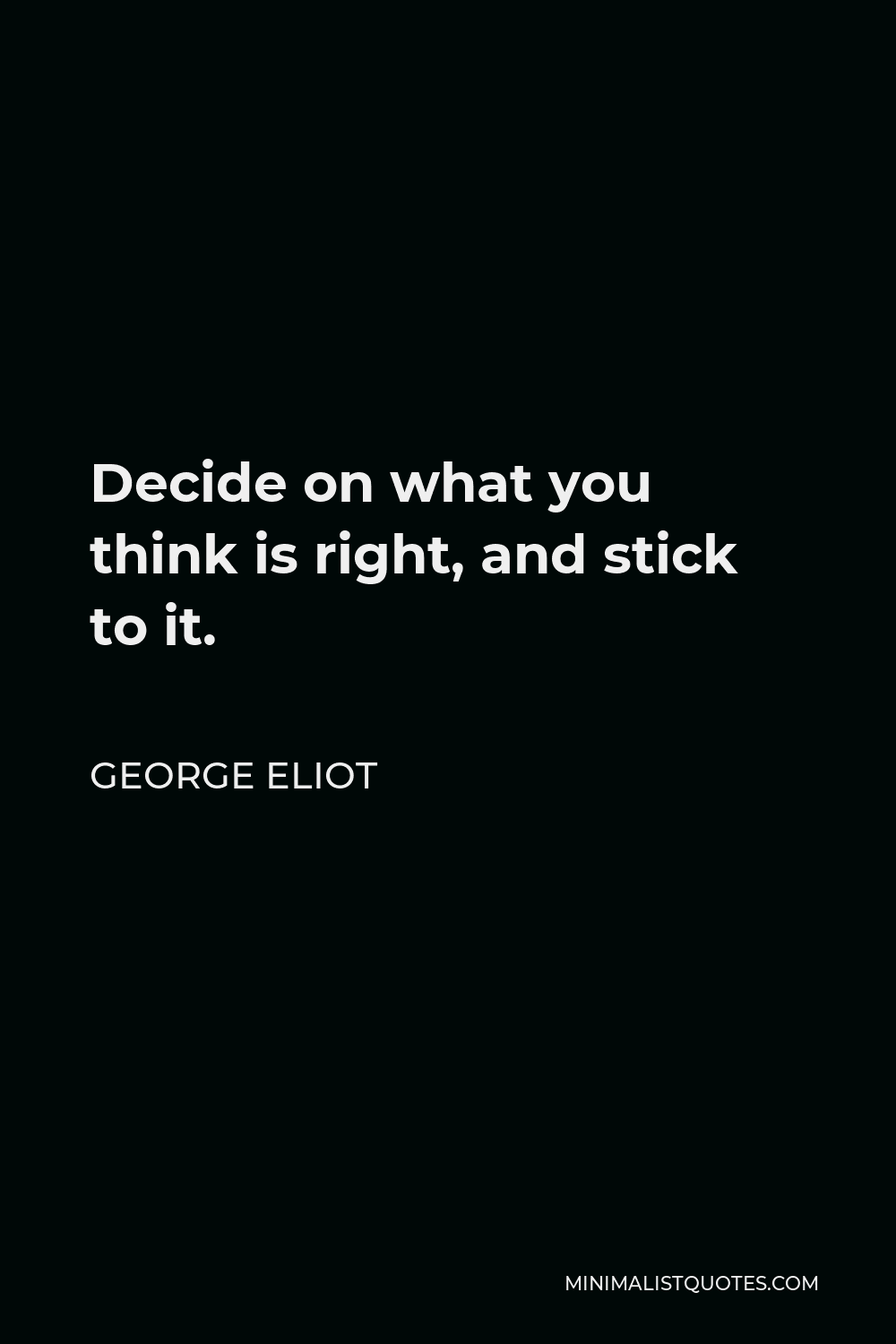 George Eliot Quote - Decide on what you think is right, and stick to it.