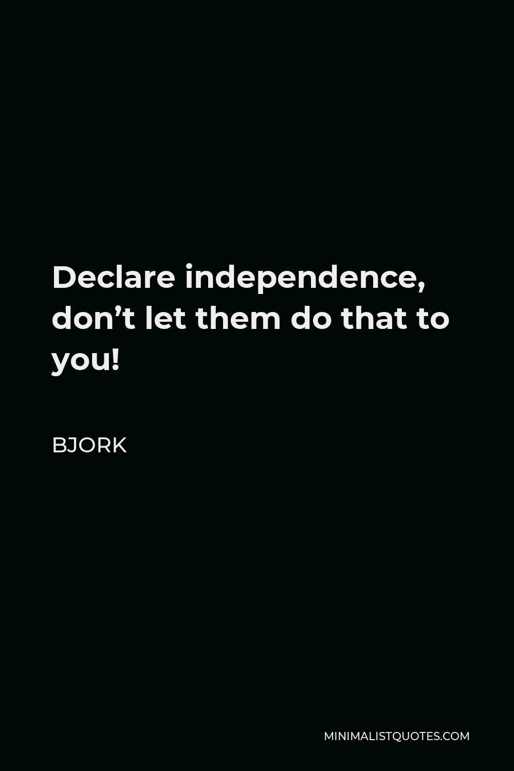 Bjork Quote - Declare independence, don’t let them do that to you!