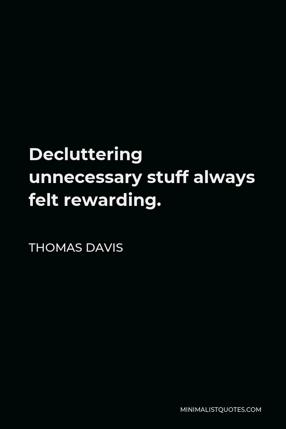 Thomas Davis Quote - Decluttering unnecessary stuff always felt rewarding.