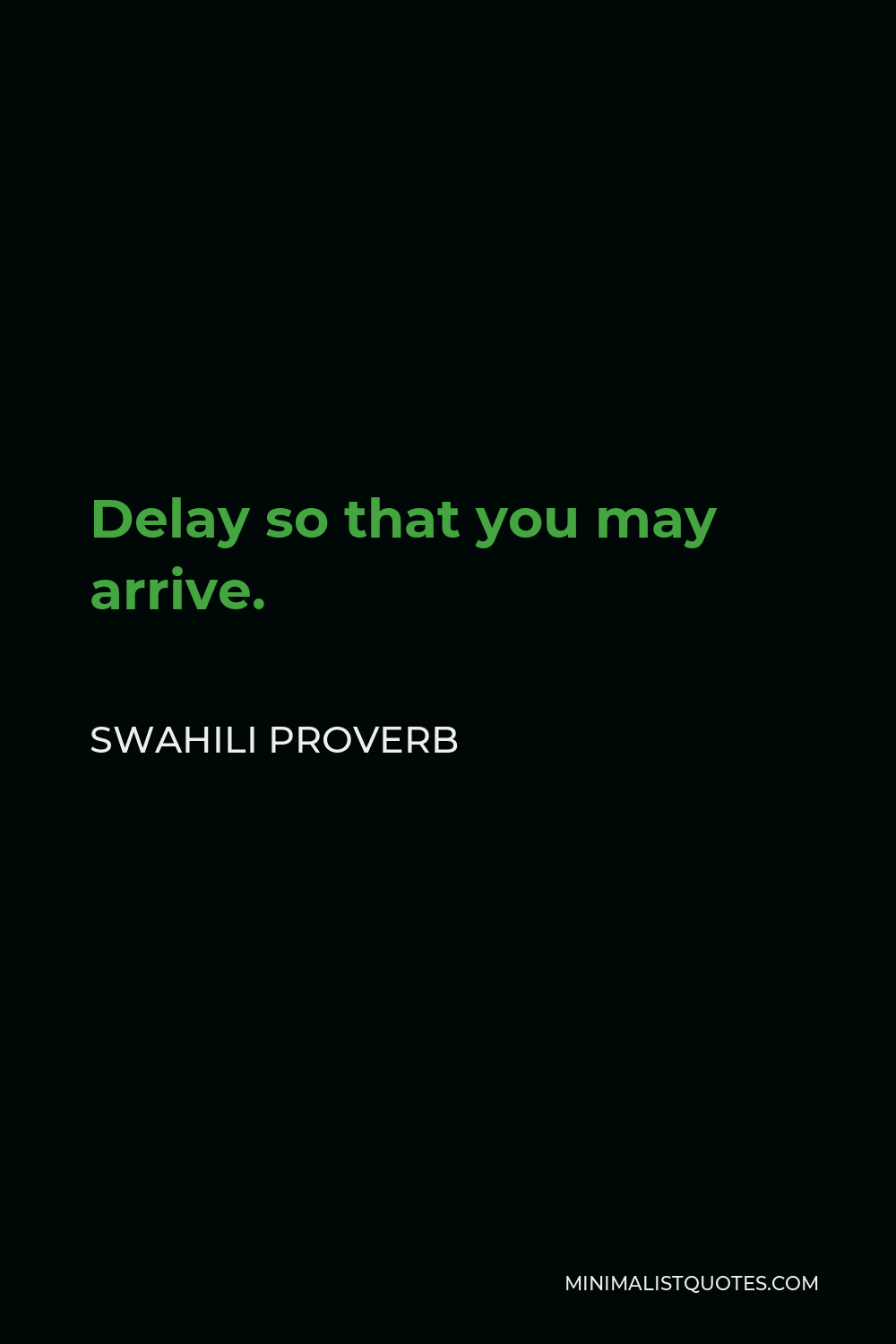 Swahili Proverb Quote - Delay so that you may arrive.