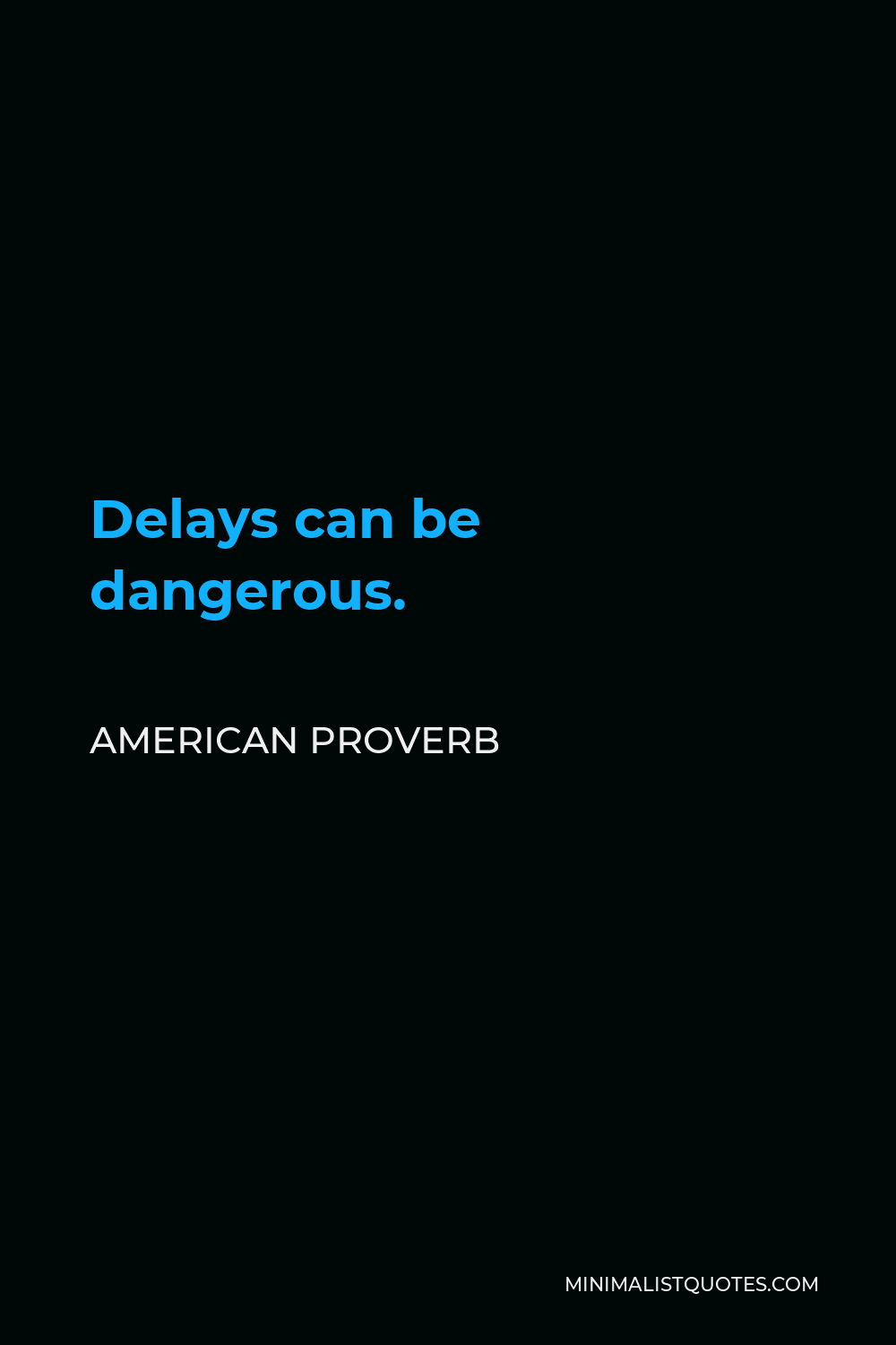 American Proverb Quote - Delays can be dangerous.