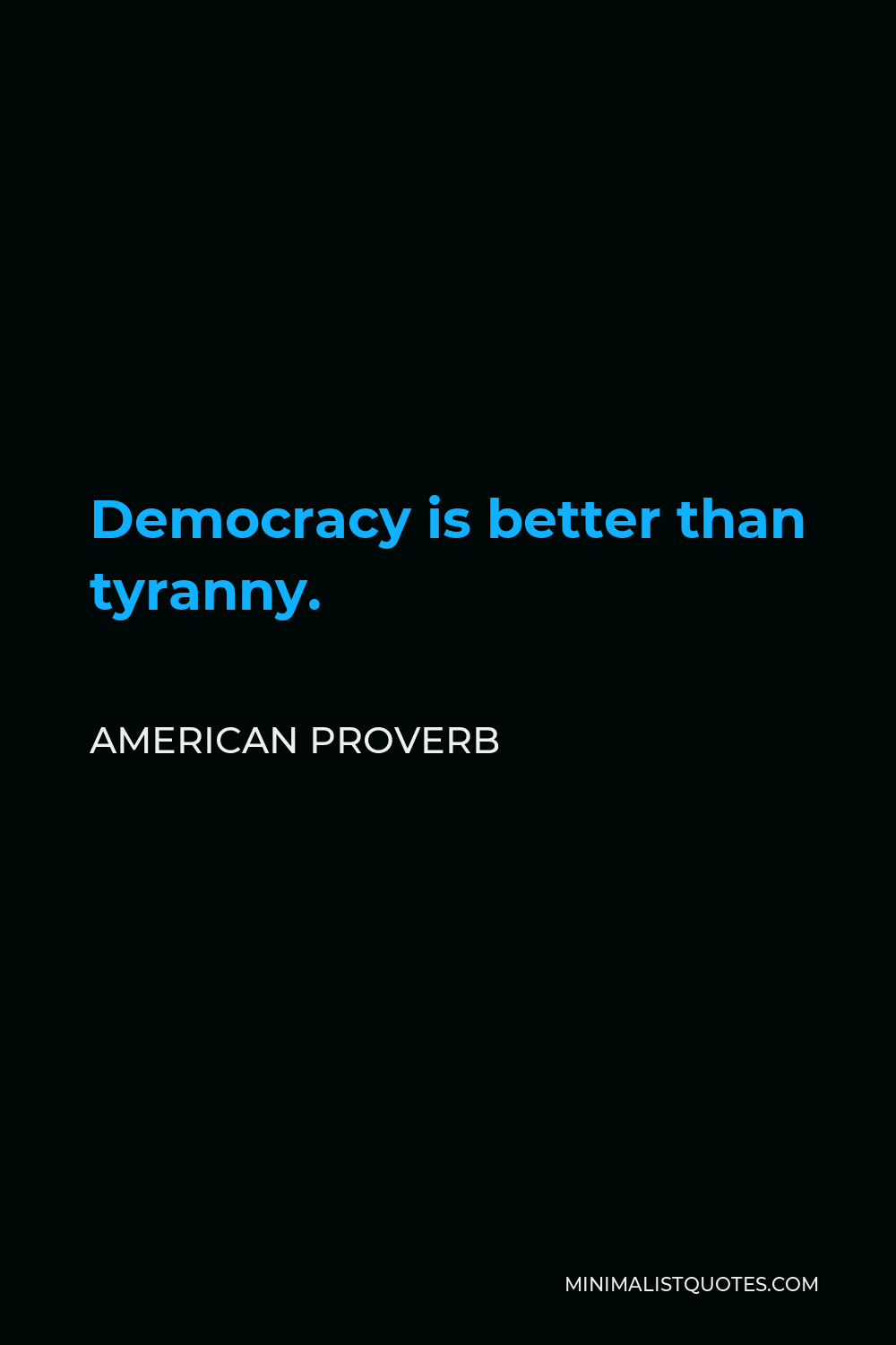 American Proverb Quote - Democracy is better than tyranny.