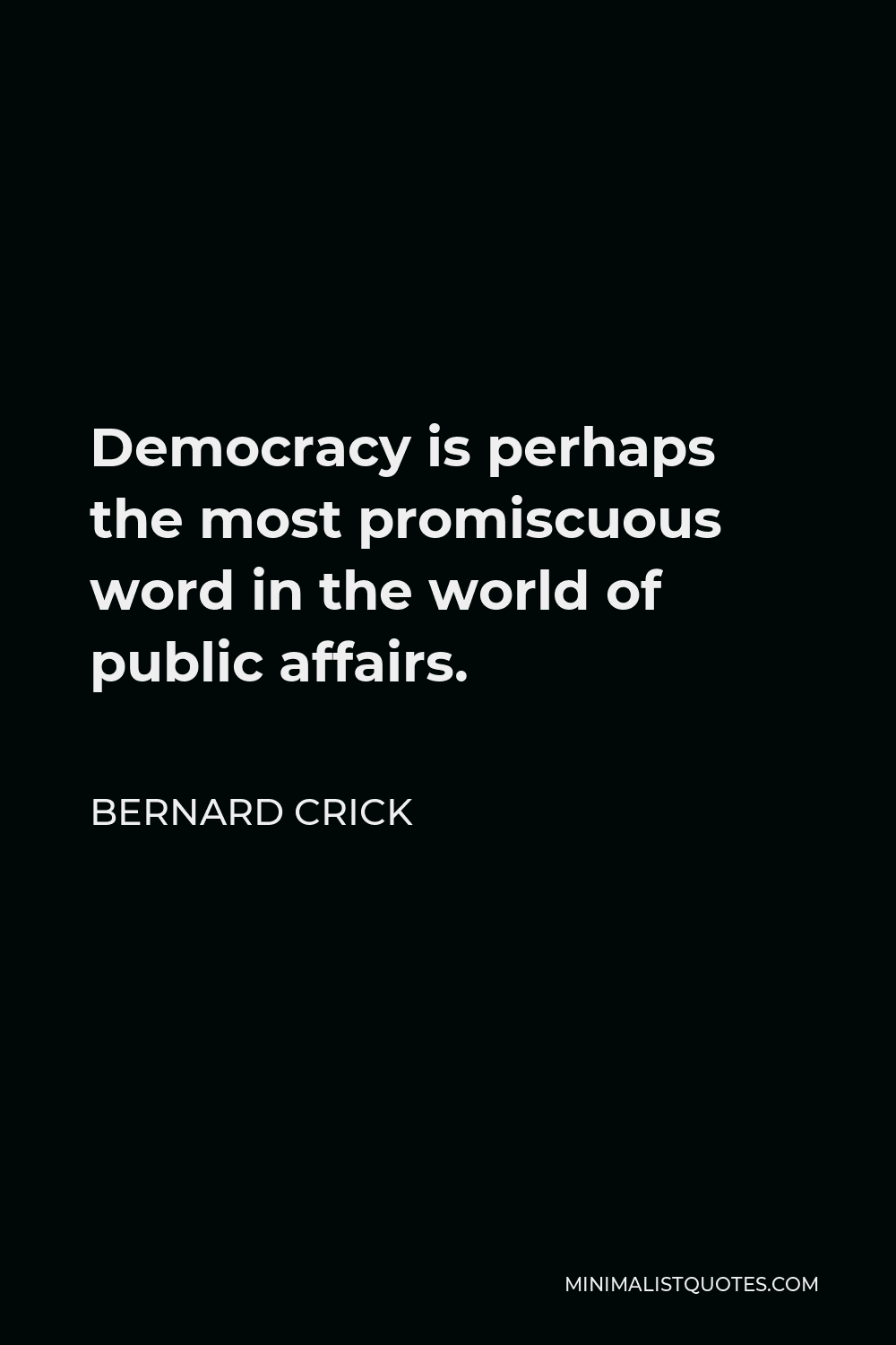 Bernard Crick Quote - Democracy is perhaps the most promiscuous word in the world of public affairs.
