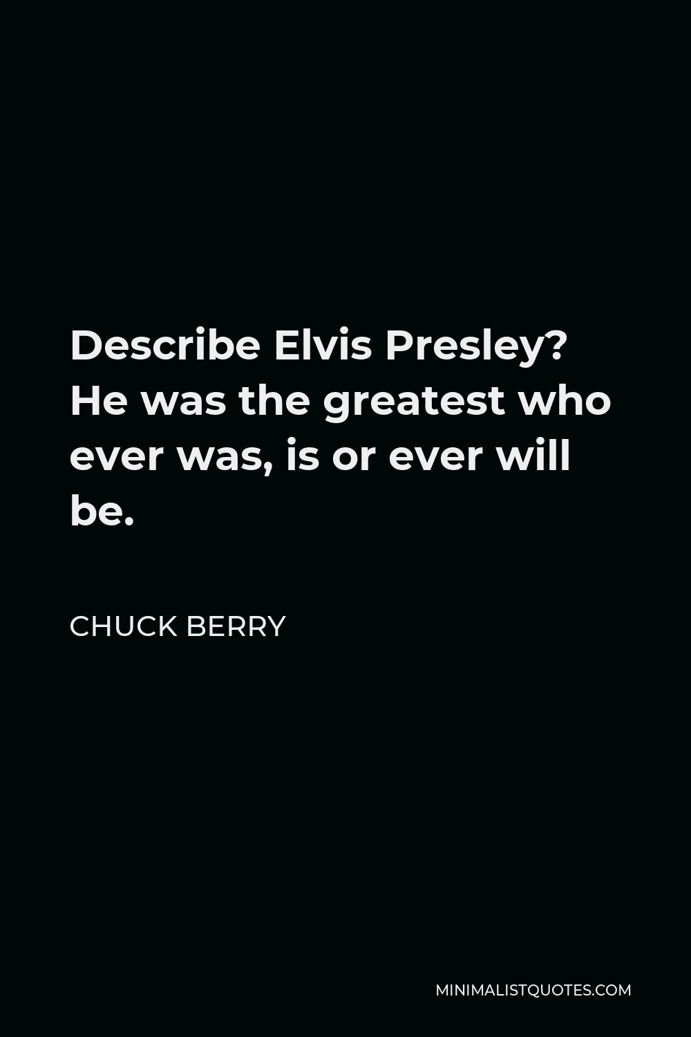 Chuck Berry Quote - Describe Elvis Presley? He was the greatest who ever was, is or ever will be.