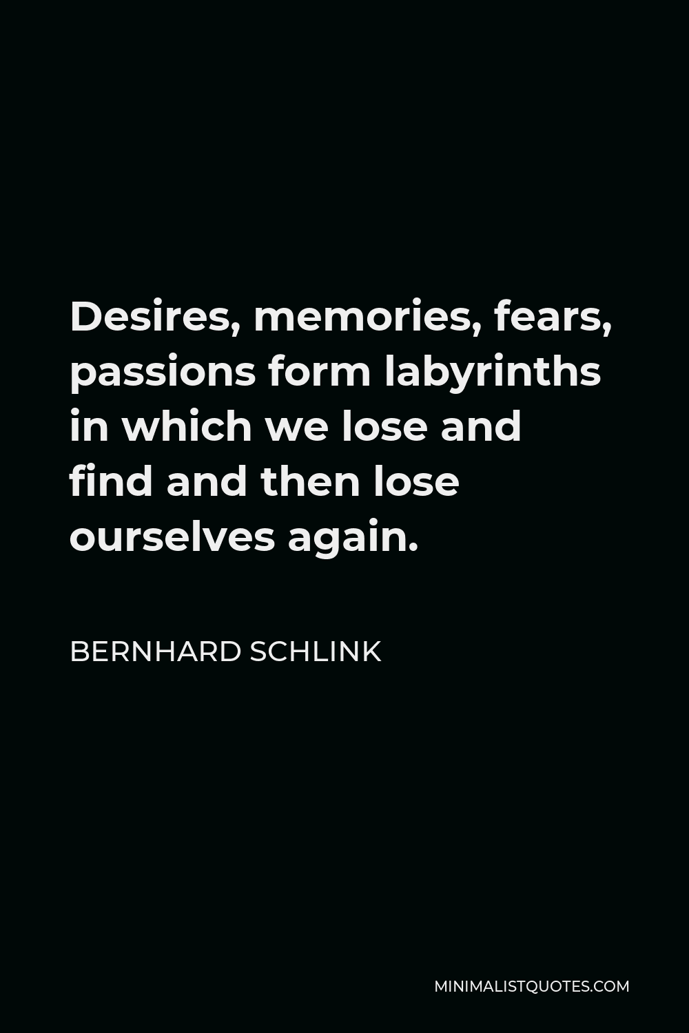 Bernhard Schlink Quote - Desires, memories, fears, passions form labyrinths in which we lose and find and then lose ourselves again.