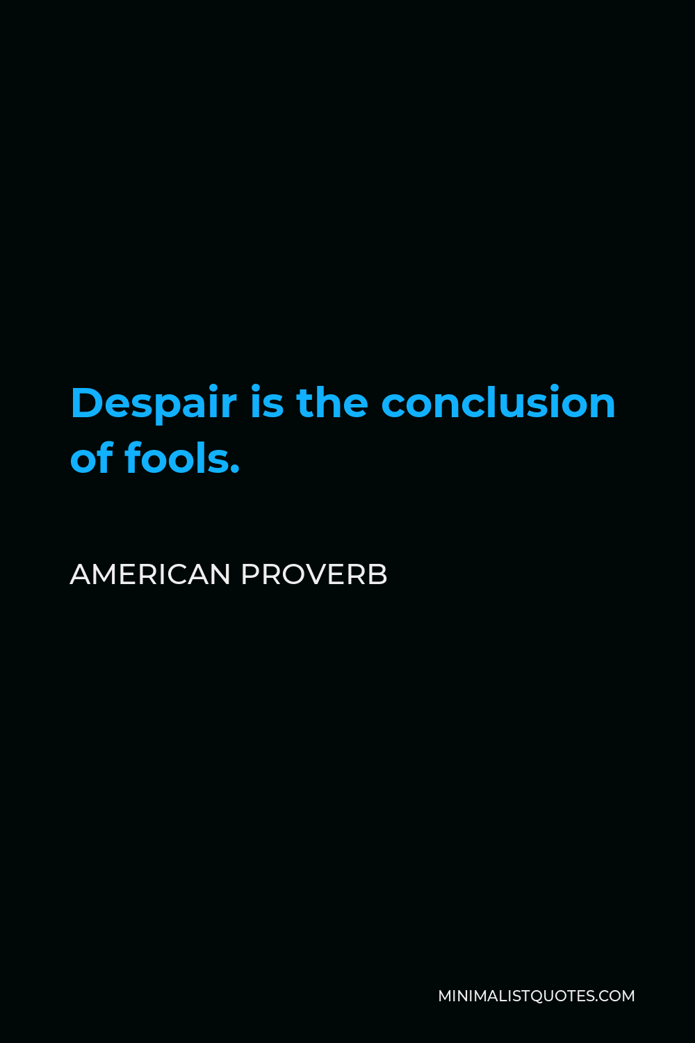 American Proverb Quote - Despair is the conclusion of fools.