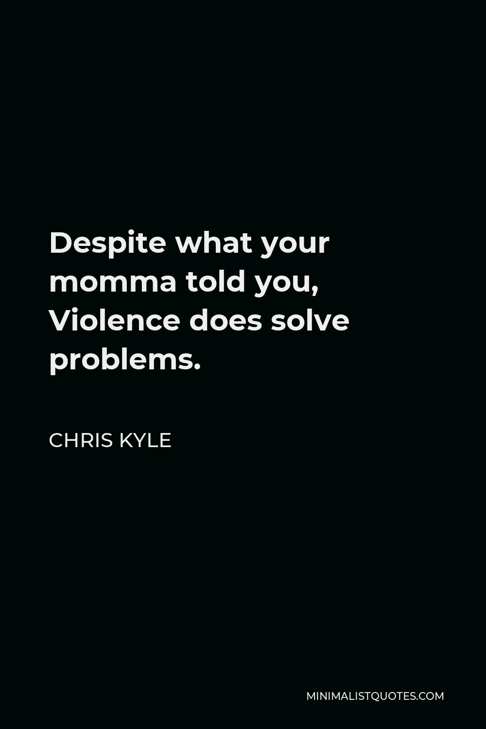 Chris Kyle Quote: Despite what your momma told you, Violence does solve ...