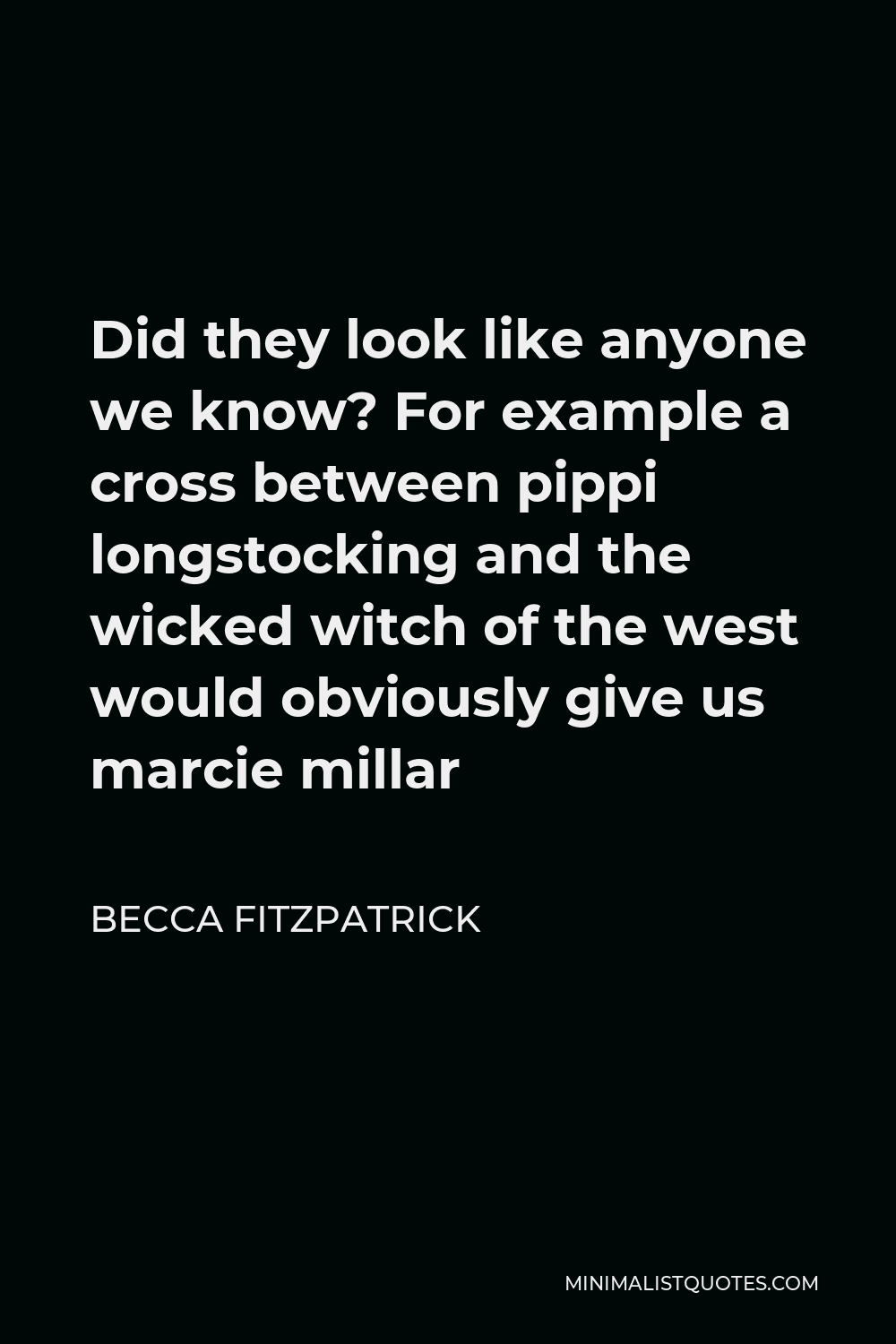 Becca Fitzpatrick Quote - Did they look like anyone we know? For example a cross between pippi longstocking and the wicked witch of the west would obviously give us marcie millar