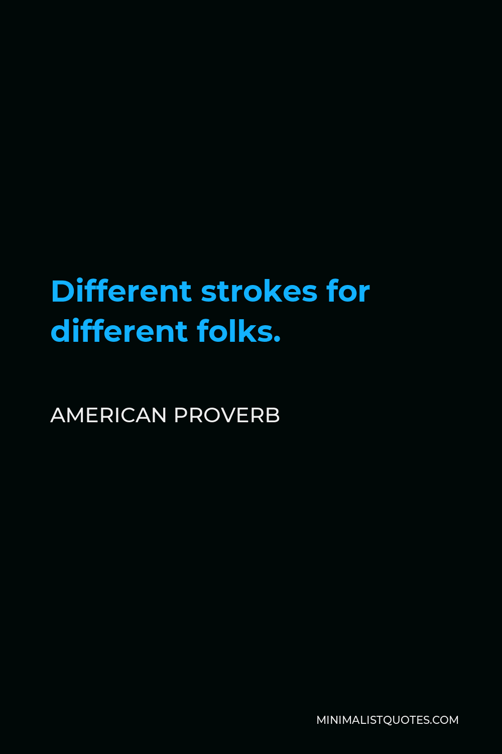American Proverb Quote - Different strokes for different folks.